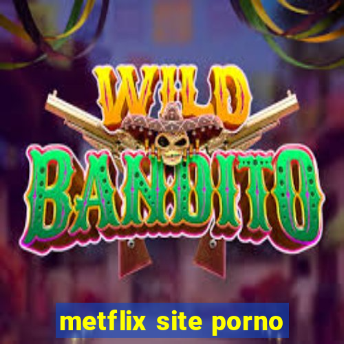 metflix site porno